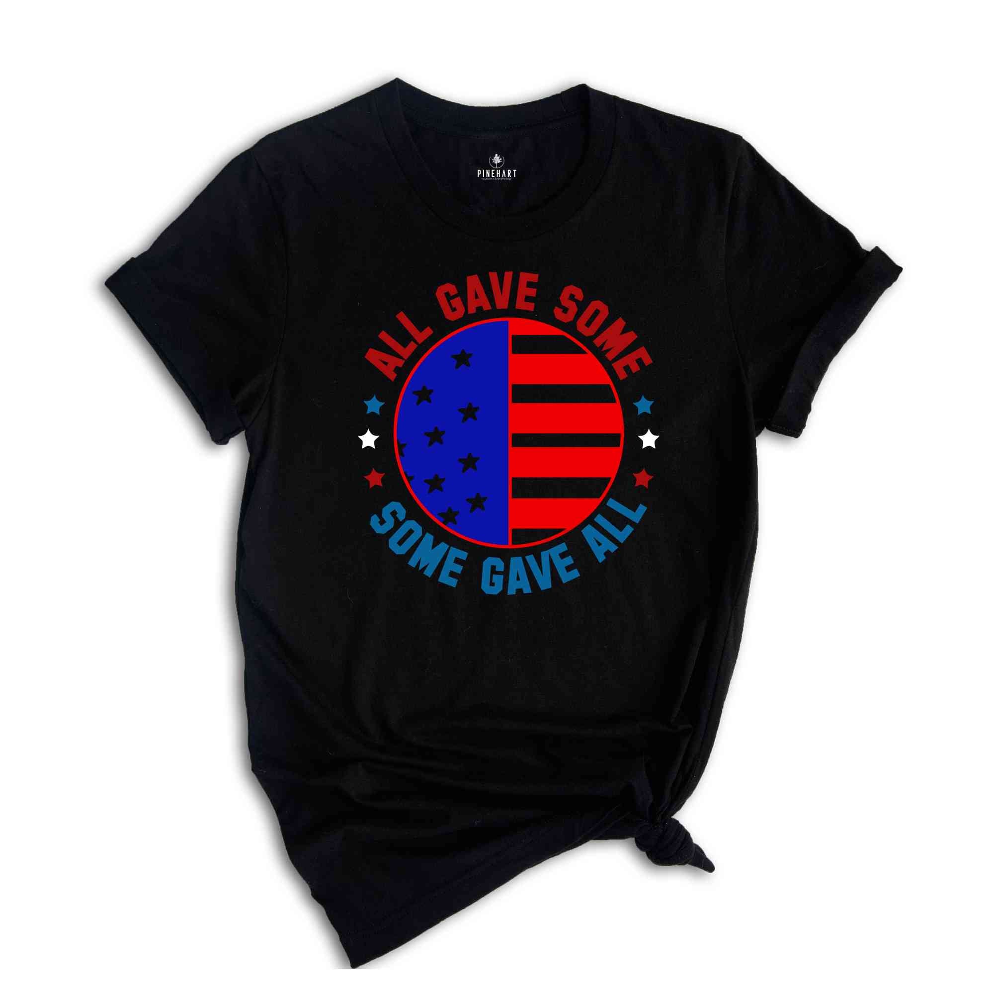 All Gave Some Some Gave Shirt, American Patriotic Shirt, Fourty Of July Shirt, Independence Day Shirt, America Lover Shirt