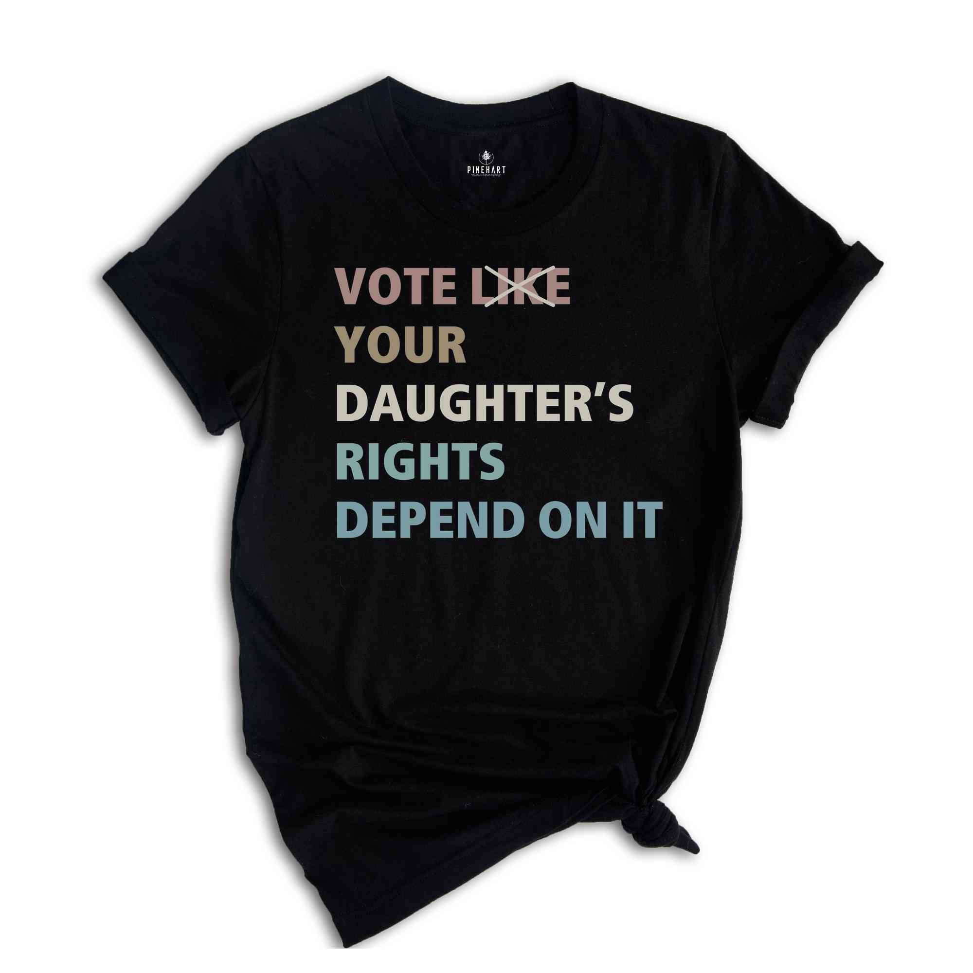 Vote Like Your Daughter's Rights Depend On It Shirt, Political Shirt, Election Voting 2024, Reproductive Rights, Feminist Shirt