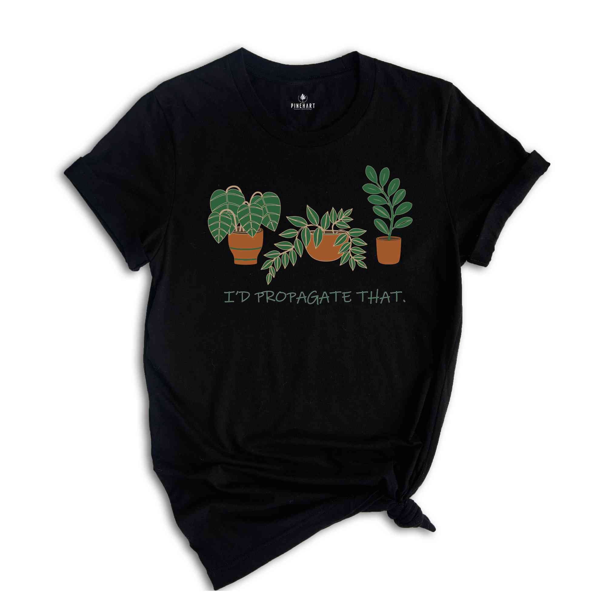 I'd Propagate That Plant Shirt, Green Botanical Tee, Garden Lover Gift, Floral T-shirt, Plant Propagation Shirt, Succulent Tee