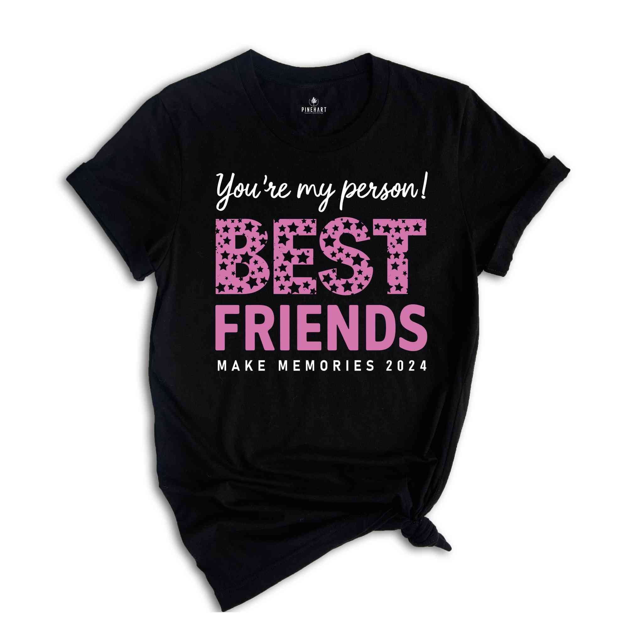 You Are My Person Best Friends 2024 Shirt, Make Memories Shirt, Trendy Besties Shirt, Cute Girls Gift, Best Friends Shirt