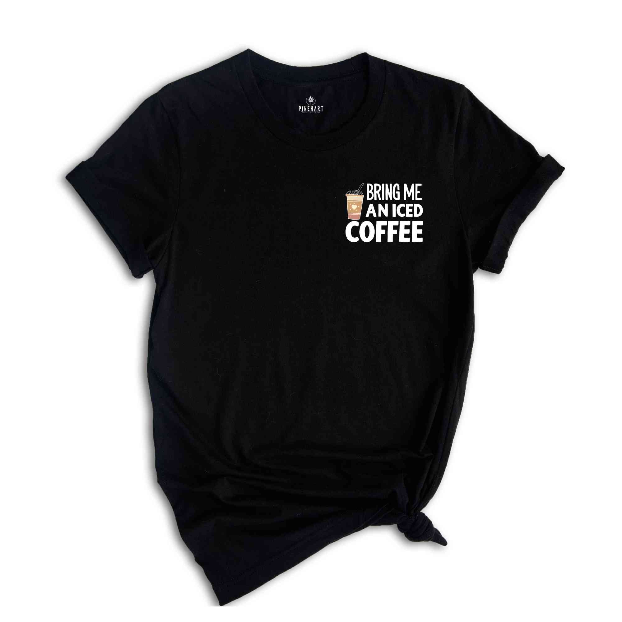 Bring Me An Iced Coffee T-Shirt, Coffee Shirt, Trendy Women's Shirt, Coffee Addicts' Gifts, Positive Vibe Tee