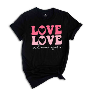 Love Love Always Shirt, Cute Love Always Shirt, Love Always With Heart Shirt, Retro Valentines Day Gift, Cute Love Shirt