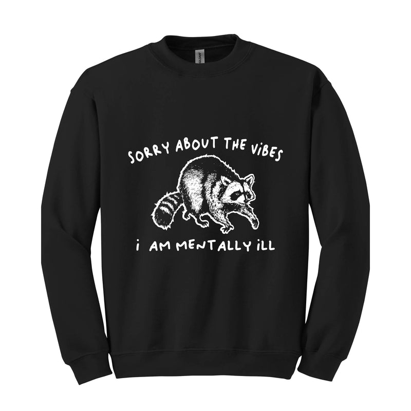 Sorry About The Vibes I Am Mentally Ill Sweatshirt, Raccoon Sweatshirt, Meme Sweatshirt, Sarcastic Sweatshirt, Funny Sweatshirt