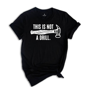 This Is Not A Drill Shirt, Carpenter Handyman Shirt, Humor Dad T-Shirt, Shirt For Dad, Dad Joke Shirt, Shirt For Husband