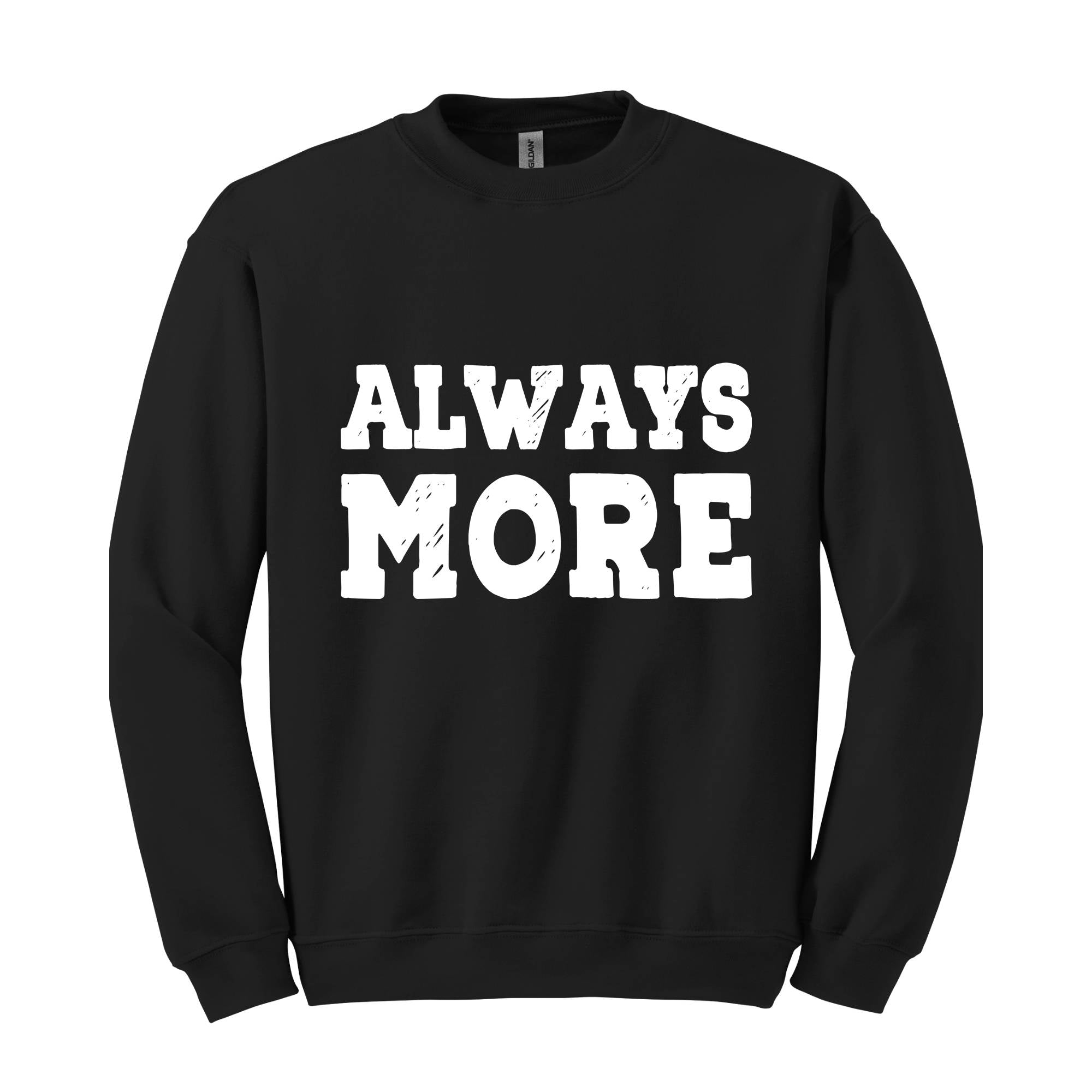 Always More Sweatshirt, Motivational Sweatshirts, Sarcastic Sweatshirts, Gift For Her, Inspirational Quotes Sweatshirt