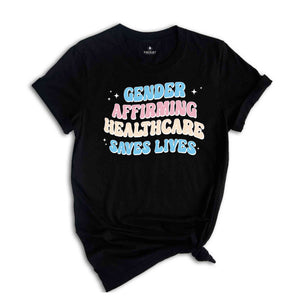 Gender Affirming Healthcare Save Lives Pride Shirt, Gay Rights Shirt, Gender Equality, LGBTQ Shirt, Activism Shirt, Feminism Shirt