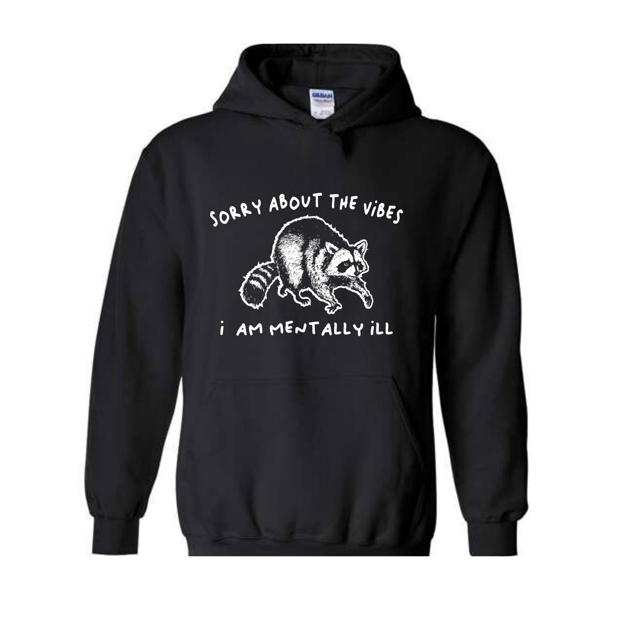 Sorry About The Vibes I Am Mentally Ill Hoodie, Raccoon Hoodie, Meme Hoodie, Sarcastic Hoodie, Funny Hoodie