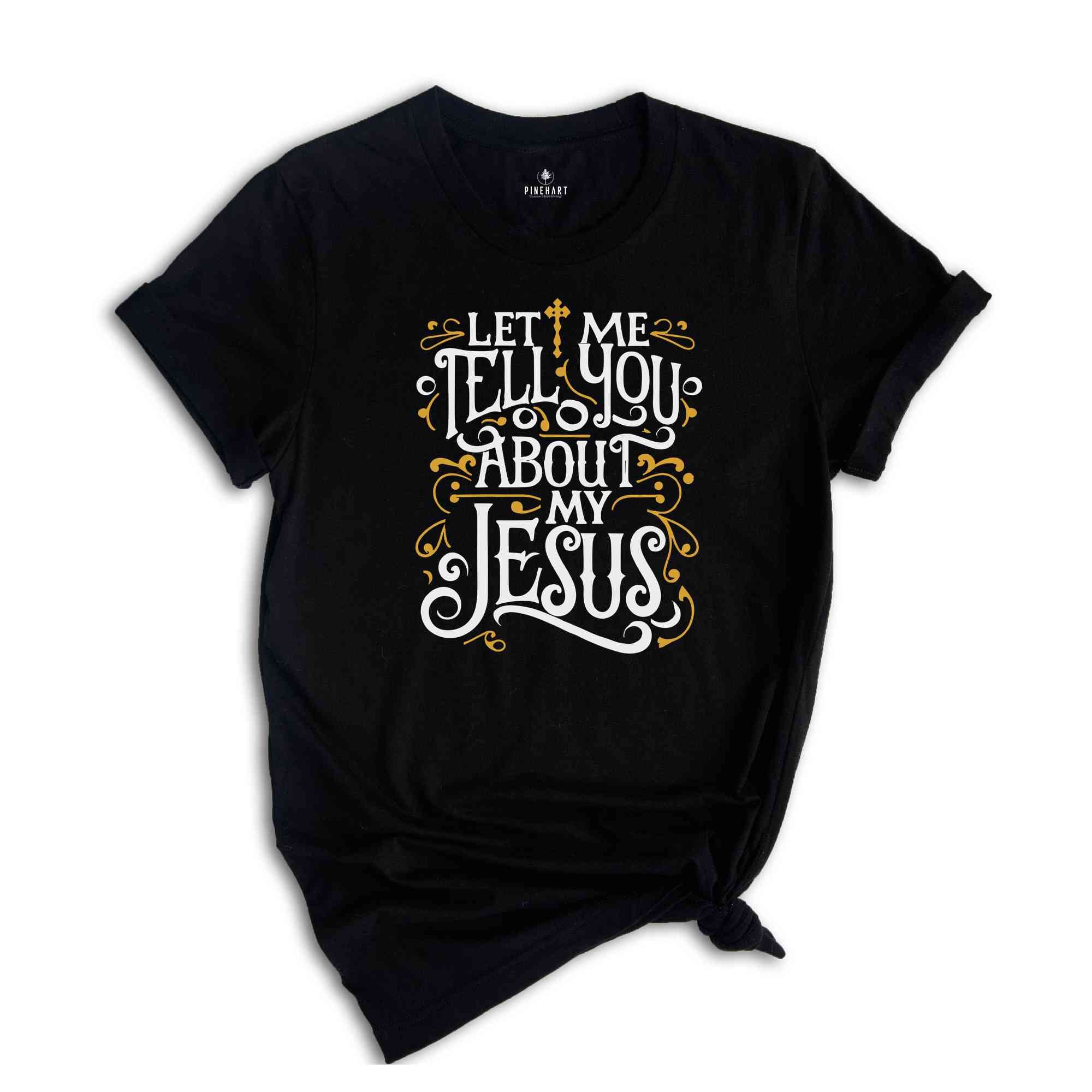 Christian T-shirts, Jesus Shirt, Inspirational Shirt, Let Me Tell You About My Jesus Shirt, Religious Shirt, Bible Verse Shirt, Faith Tshirt