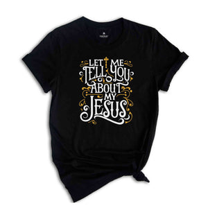 Christian T-shirts, Jesus Shirt, Inspirational Shirt, Let Me Tell You About My Jesus Shirt, Religious Shirt, Bible Verse Shirt, Faith Tshirt