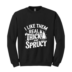 I Like Them Real Thick And Sprucy Sweatshirt, Funny Santa Sweat, Funny Christmas Sweatshirt, Christmas Mom Tee