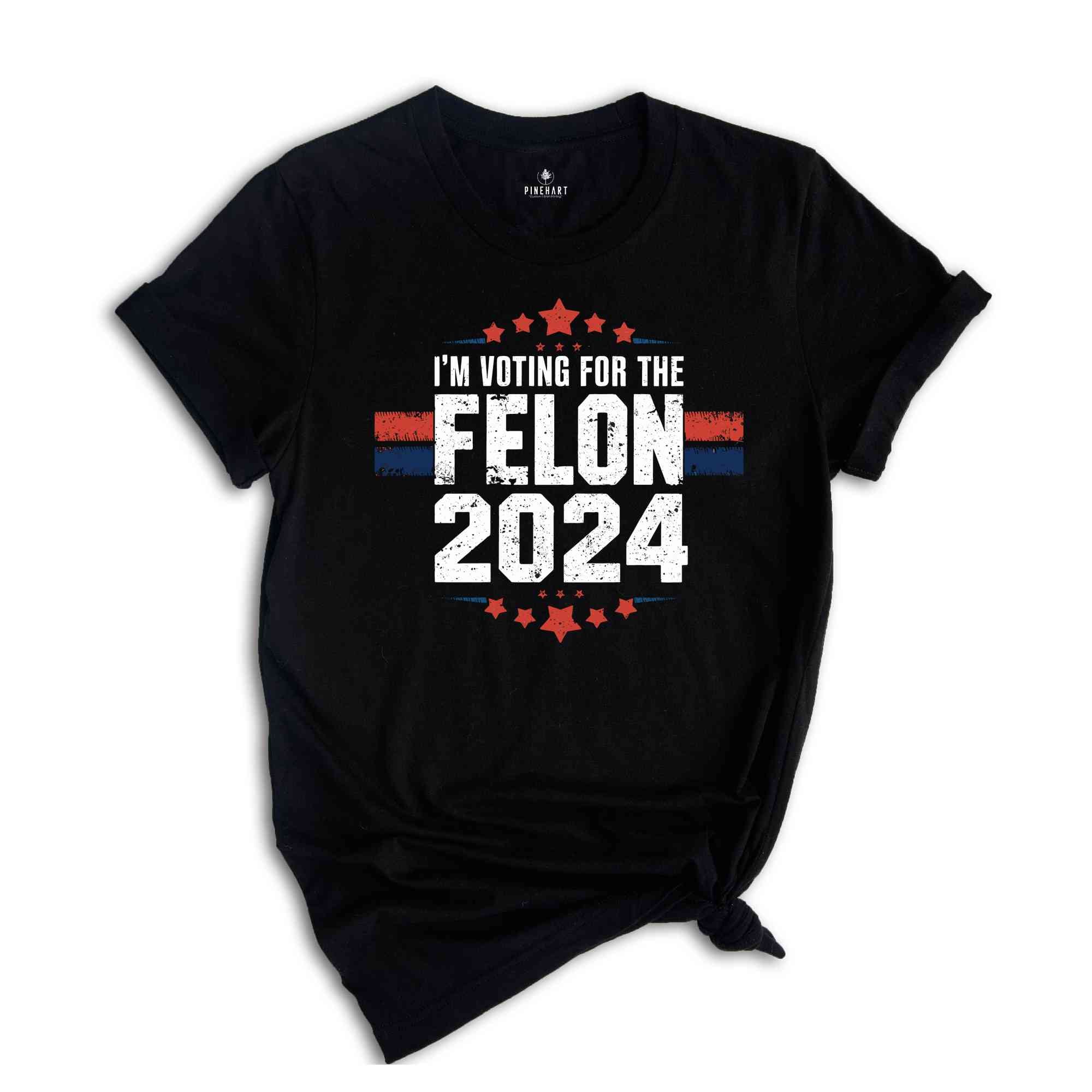 I'am Voting For The Convicted Felon Shirt, Trump 2024 Shirt, Make America Great Again Shirt, 2024 Election Shirt