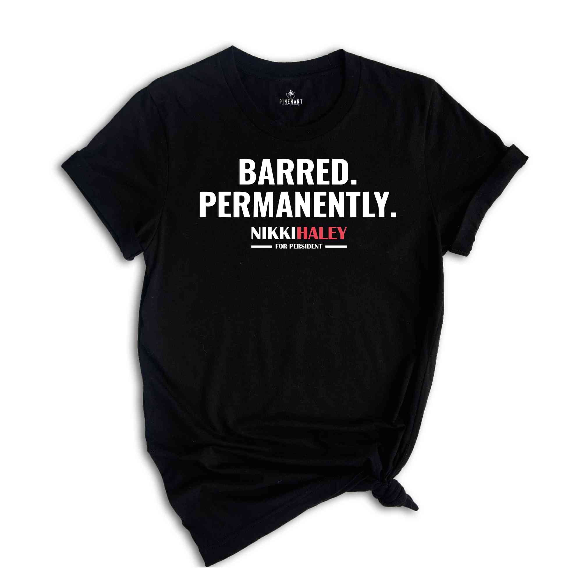 Barred Permanently Nikki Haley For President Shirt, Nikki Haley Shirt, President 2024 Shirt, Election 2024 Shirt, Republican Shirt