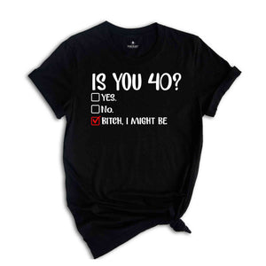 Is You 40? Bitch I Might Be Shirt, Funny 40th Birthday Shirt, Sassy 40th Birthday Tee, 40th Birthday Gift, Gift For 40th Birthday