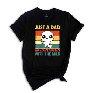 Just A Dad Who Came Back With The Milk Shirt, Funny Father's Day Shirt, Funny Dad's Birthday Gifts, Father's Day Apparel