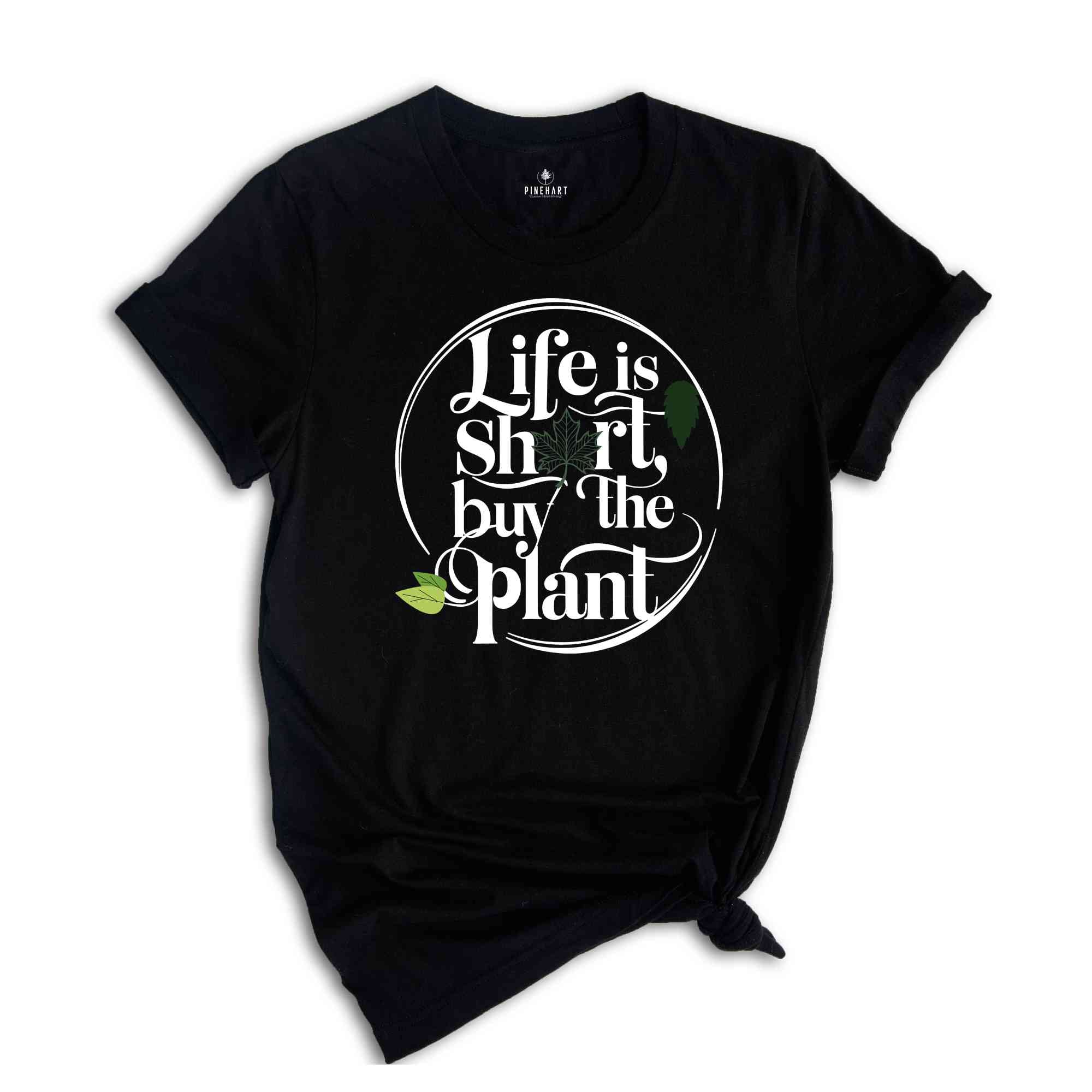 Plant Lover Gift, Plant Shirt, Life Is Short Buy The Plant Shirt, Plant Lover Shirt, Gardening Shirt, Plant Mama Shirt, Gardener Gift