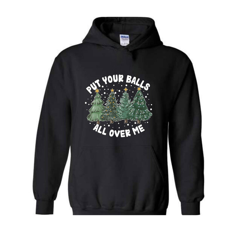 Put Your Balls All over Me Hoodie, Funny Christmas Hoodie, Christmas Trees Sweater, Humor Xmas Hoodie