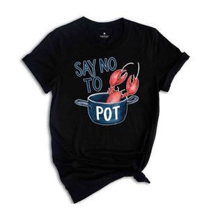 Say No To Pot Shirt, Funny Lobster Shirt, Lobster Lover Tee, Lobster Gift, Crustacean Shirt, Animal Lover Shirt