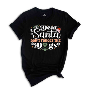 Dear Santa Dont Forget The Dogs Shirt, Christmas Dog Tee, Gift For Dog Lover, Dog Mom Shirt, Dog Mom Gift, Christmas Animal Shirt