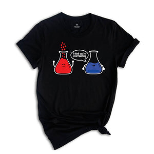 I Think You're Overreacting T-shirt, Science Teacher Shirt, Funny Chemistry Tee, Sarcastic Science Teacher Gift