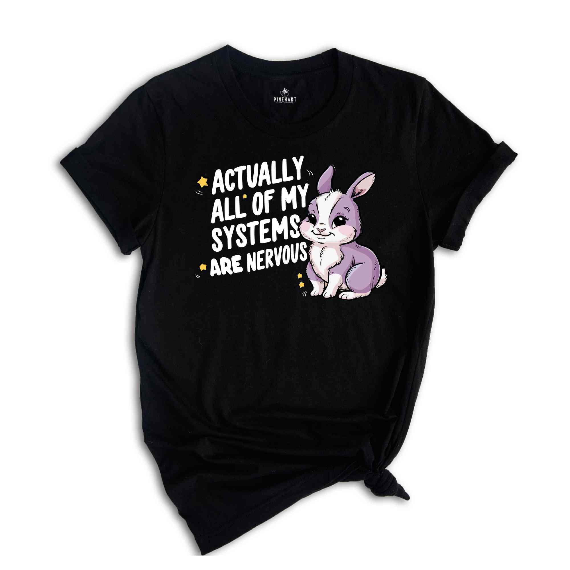 Actually All Of My Systems Are Nervous Shirt, Funny Mental Health Meme Shirt, Trendy Anxiety Shirt, Gift For Best Friend