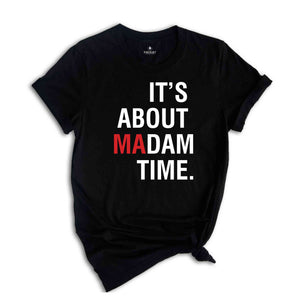 It's About Madam Time T-Shirt, Madam President 2024 Election Tee, Vote For Harris Shirt, Kamala Harris For President Shirt