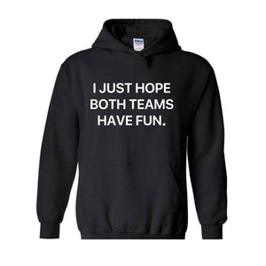 I Just Hope Both Teams Have Fun Hoodie, Super Bowl Hoodie, Gameday Hoodie, Football Game Hoodie, Funny Super Bowl Hoodie