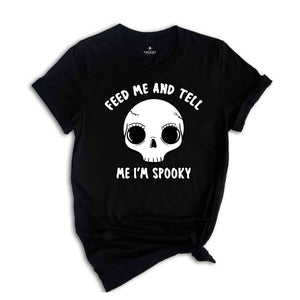 Feed Me And Tell Me I'm Spooky Shirt, Halloween Skull Shirt, Halloween Vibes Shirt, Spooky Season Shirt, Skeleton Shirt, Halloween Gift