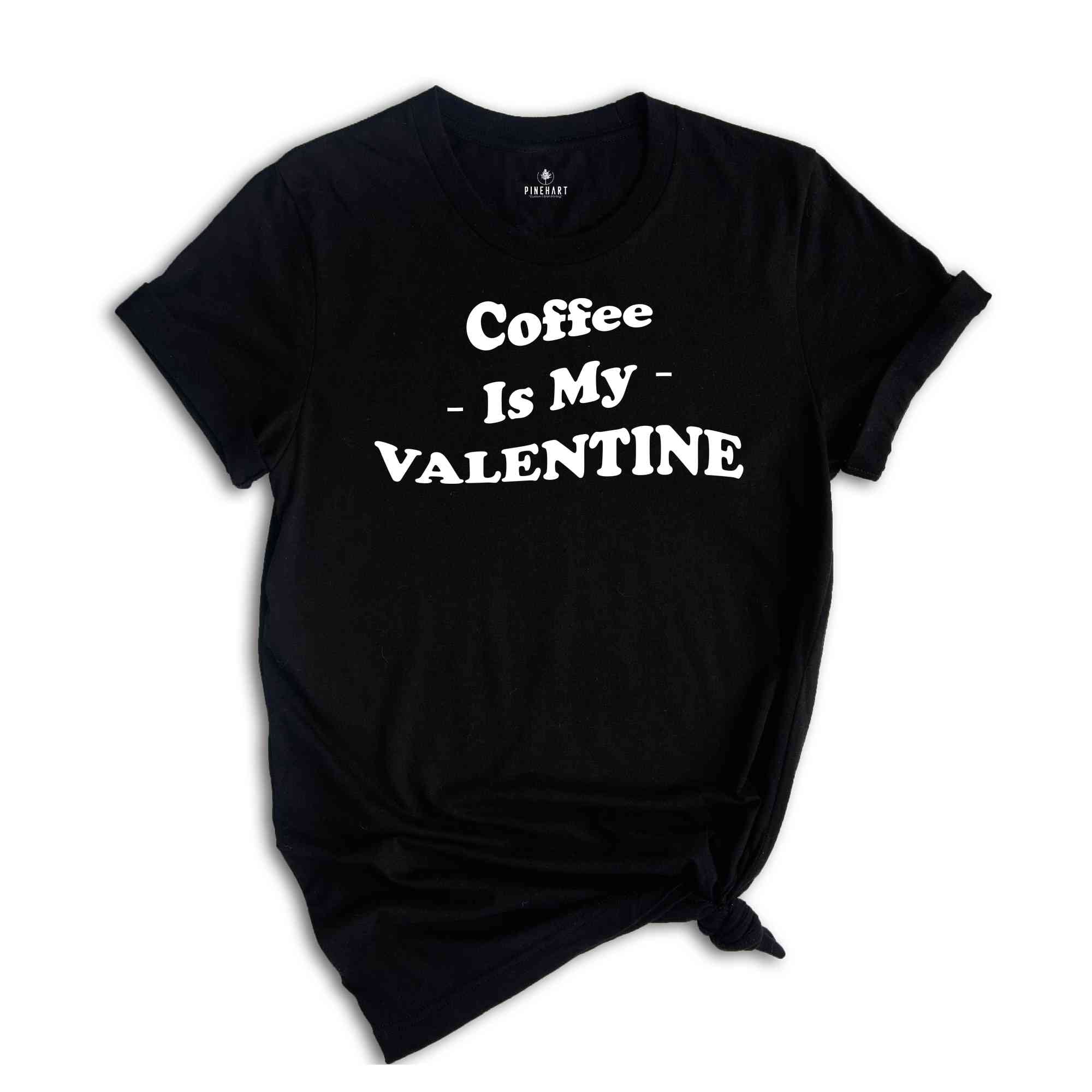 Coffee Is My Valentine T-Shirt, Funny Valentine Tee, Valentine's Day Gift, Singles Awareness, Coffee Lovers Gift, Coffee Is My Valentine Gr