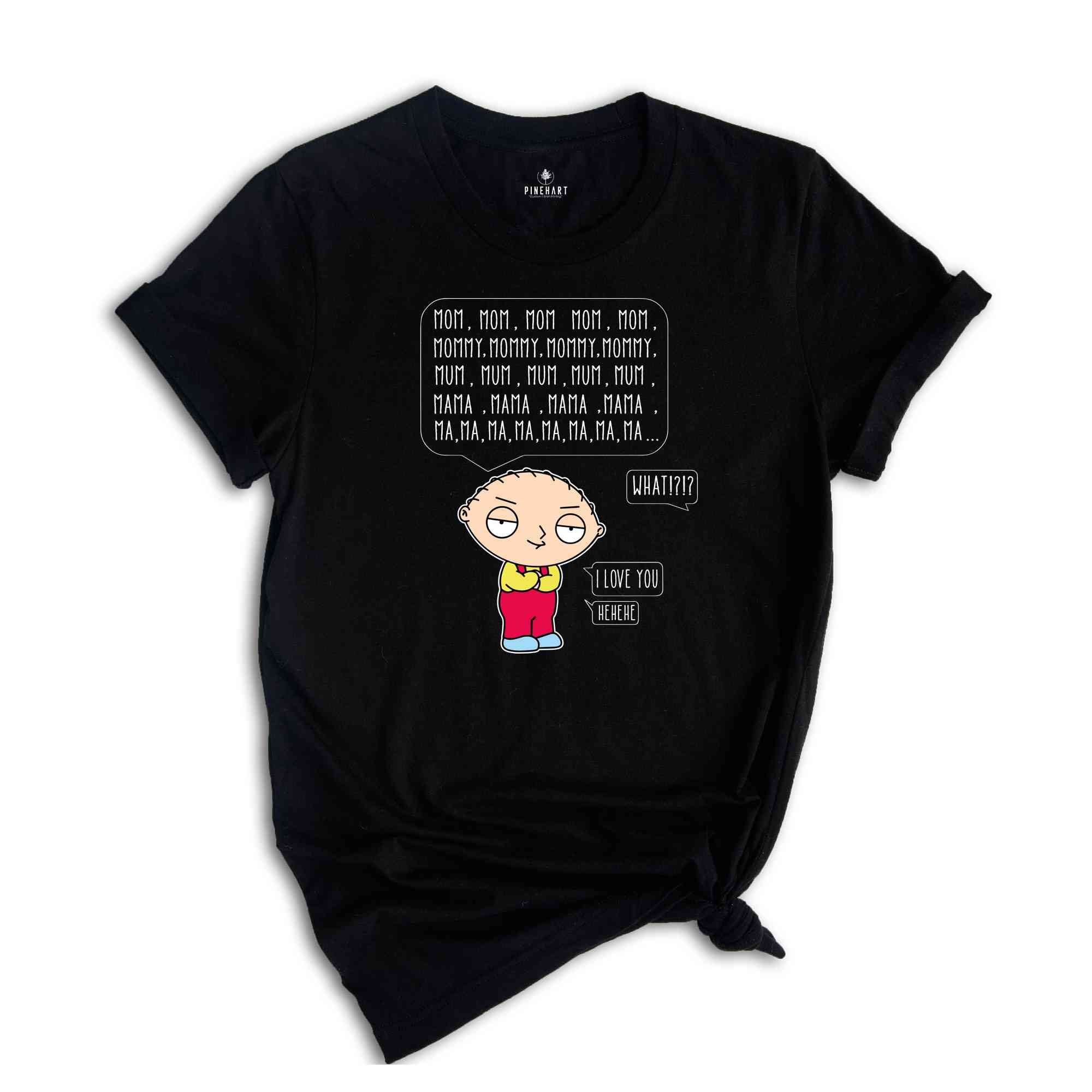 Mom Mommy Mama Momma Mooom I Love You Shirt, Funny Stewie Griffin Shirt, Mother Day Gift, Cute Gift For Mom, Funny Cartoon Shirt, Kid Gif