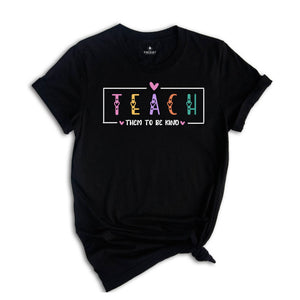 Teach Them To Be Kind Shirt, Back to School Shirt, Teacher Shirt, Teacher Gift, Back To School Gift, Teach Love Inspire, Social Worker Shirt