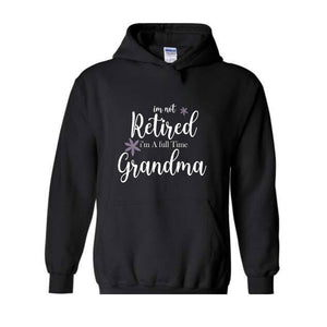 I'm Not Retired I'm a Full Time Grandma Hoodie, Retired Grandma Hoodie, Cute Grandma Hoodie, Gift For Grandma