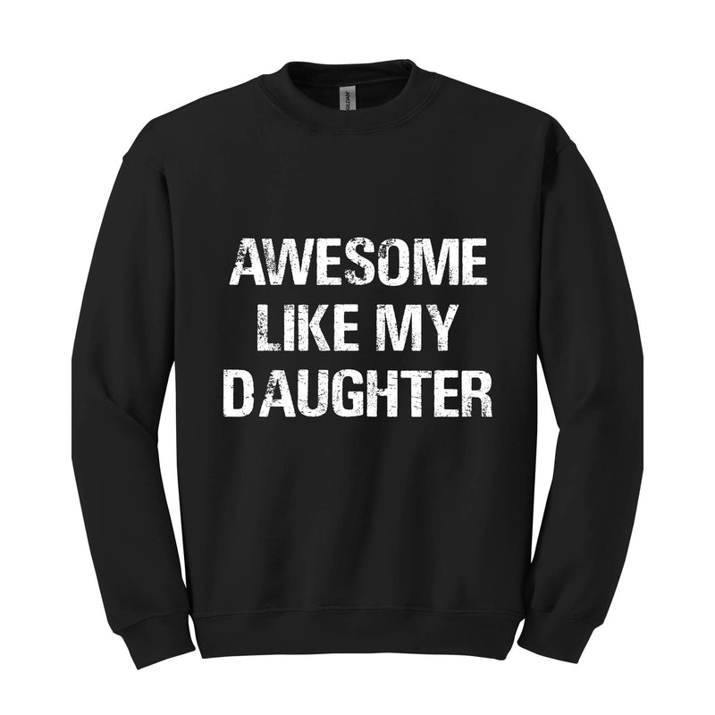 Awesome Like My Daughter Sweatshirt, Funny Mom , Fathers Day Gift, Daughter Gift, Dad Hoodie, Dad and Daughter Tee