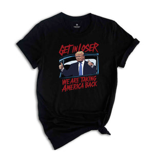 Get In Loser Trump 2024 Election Shirt, We Are Taking America Back Shirt, Democrat Shirt, Funny Elections Shirt