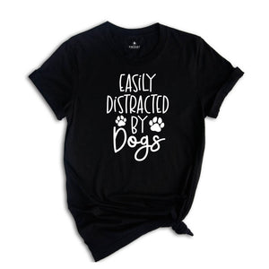 Easily Distracted By Dogs Shirt, Mom Of Dogs Shirt, Dog Mom Shirt, Pet Lover Shirt, Dog People Shirt, Dog Lover Shirt, Dog Shirt, Pet Shirt