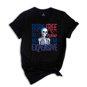 Born Free But Now I'm Expensive Shirt,Skeleton 4th Of July Shirt,Patriotic Skeleton Shirt,4th of July shirt for women,Skeleton Tee