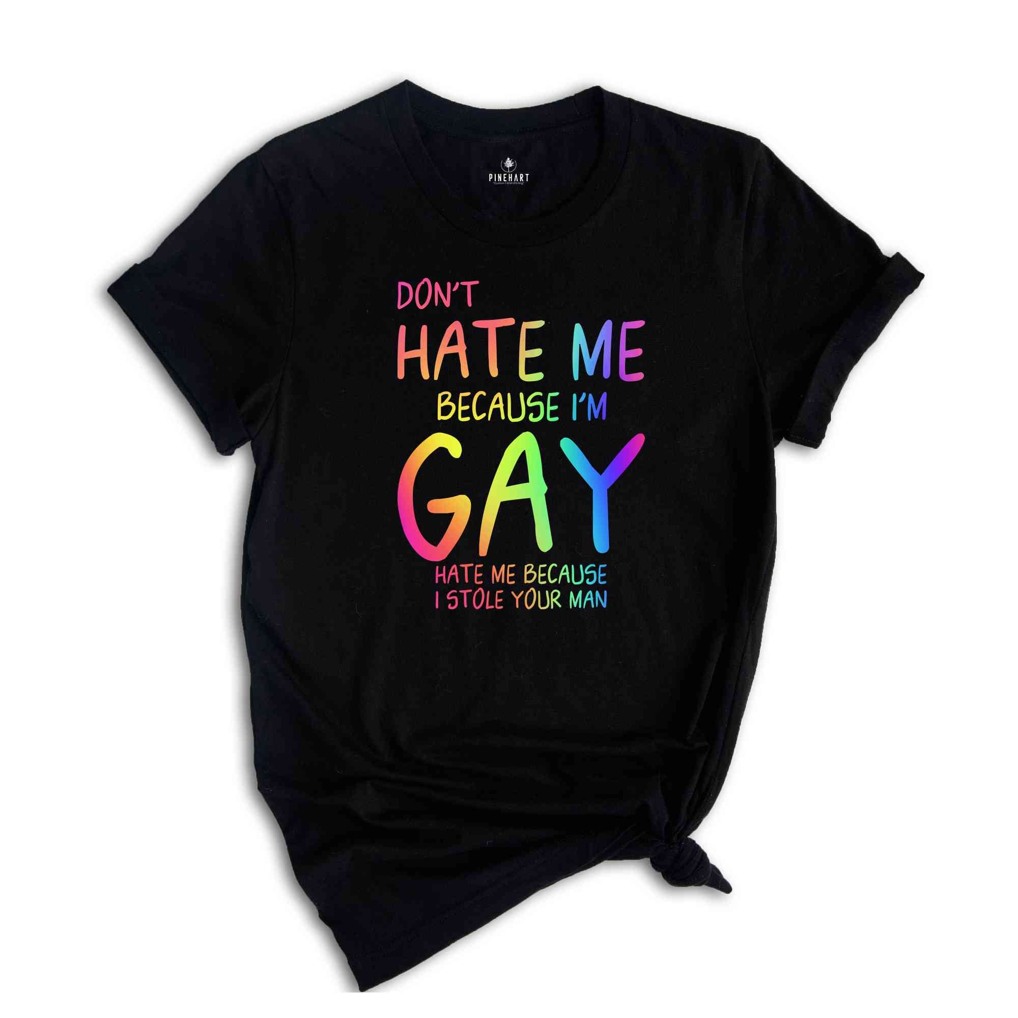 Don't Hate Me Because I'm Gay Hate Me Because I Stole Your Man Shirt, Pride Month Shirt, LGBTQ Shirt, LGBTQ Support Shirt