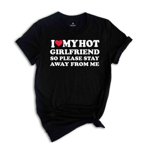 I Love My Hot Girlfriend So Please Stay Away From Me, Valentines Day Shirt, Gift For Boyfriend, Happy Valentines Day Shirt