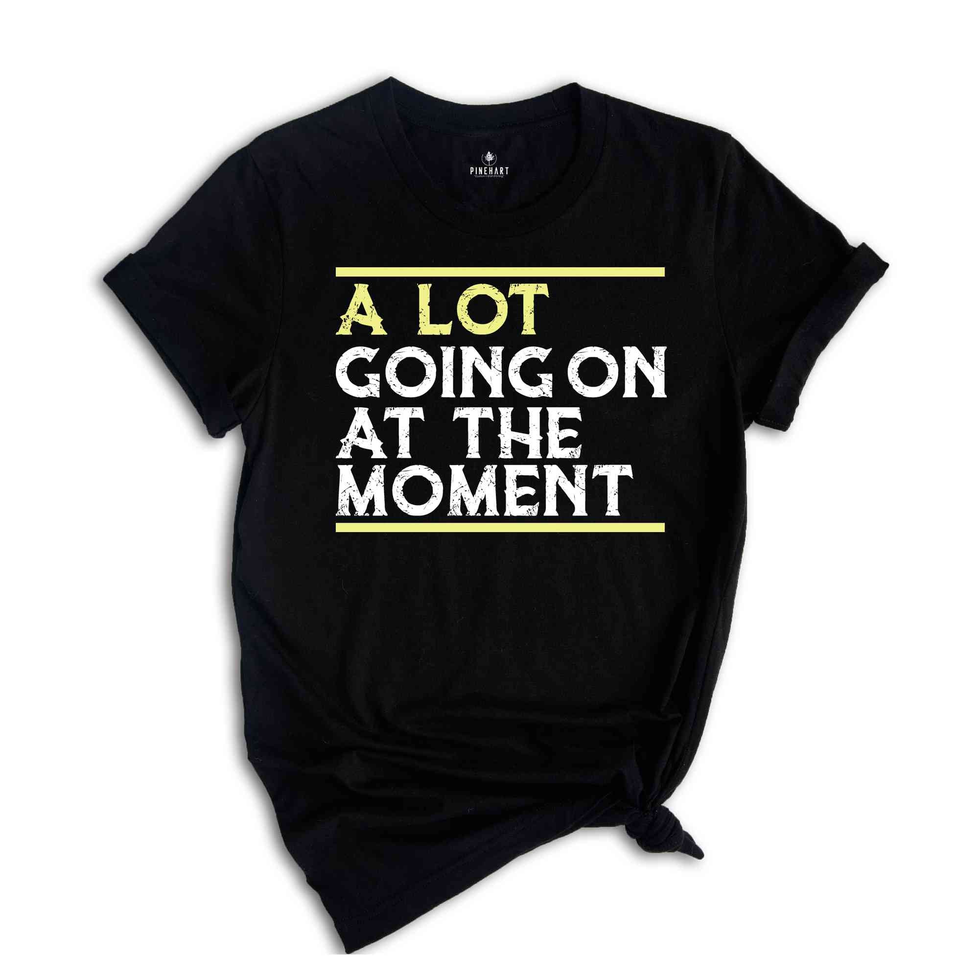 A Lot Going On At The Moment Shirt, A lot going on Shirt, Concert Shirt, T-shirt, Oversize Tee, Concert Tee, Trendy T-shirts,