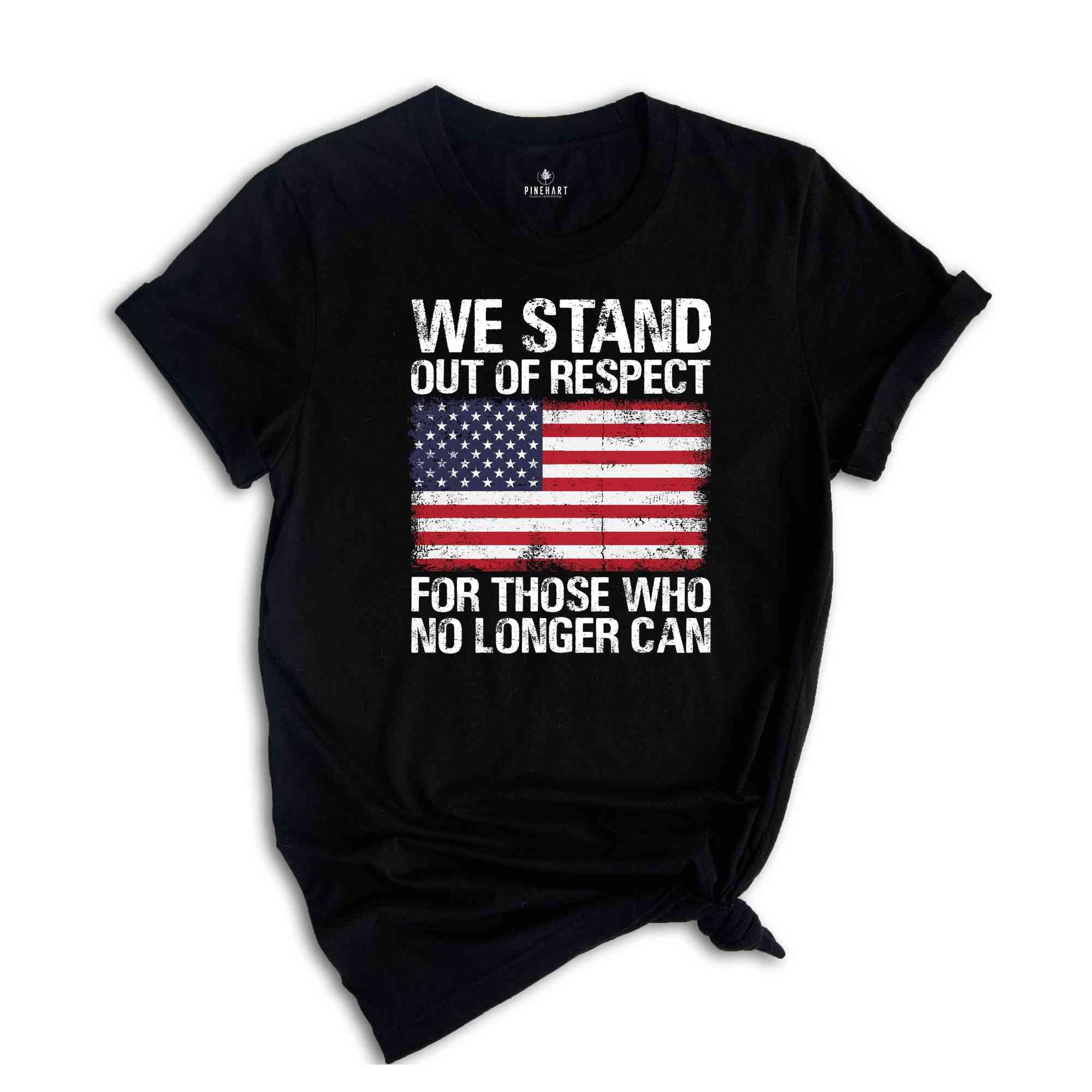 We Stand Out Of Respect Shirt, America Flag Shirt, Patriotic Shirt, USA Shirt, America Shirt, 4th Of July Shirt, Independence Day Shirt