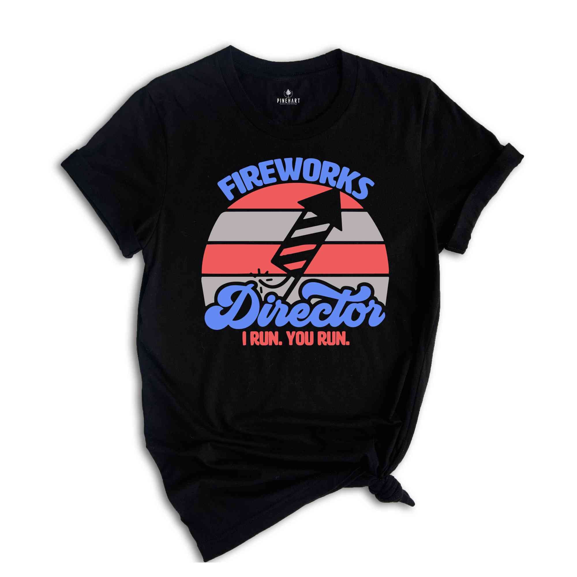 Fireworks Director I Run You Run Shirt, 4th Of July Shirt, Fire Works T-shirt, Independence Day Patriotic Shirt