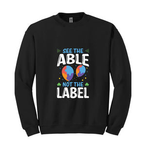 See The Able Not The Label, Autism Awareness Sweatshirt, Advocate Autism Sweatshirt, Autism Advocate Gift, Neurodiversity Awareness