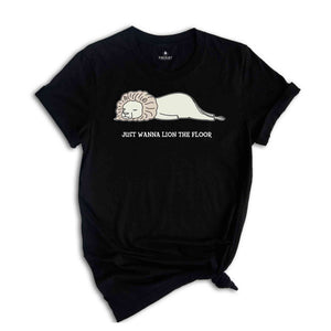 Just Wanna Lion The Floor Shirt, Just Wanna Lie On The Floor Tee, Lion Lover Shirt, Funny Lion Shirt, Funny Animal Tee