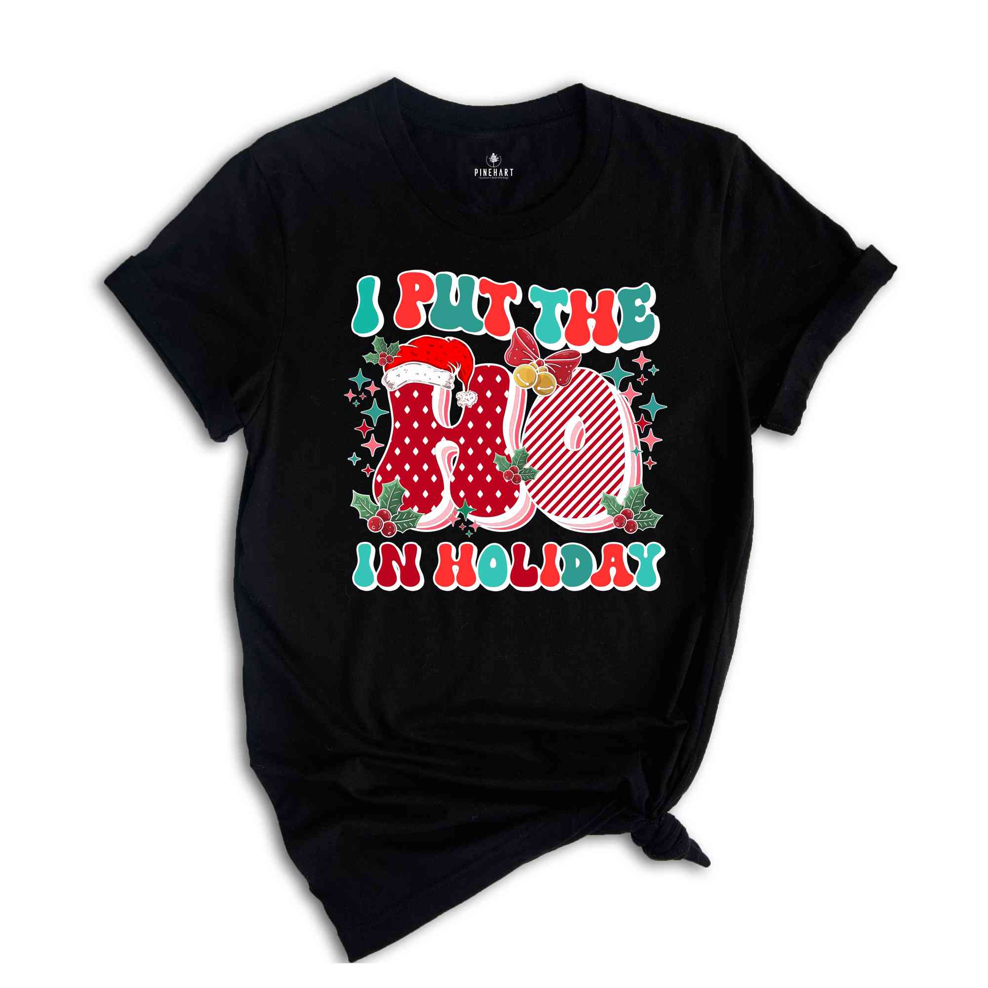 I Put The Ho In Holiday Shirt, Christmas Shirt, Christmas Gift, Holiday Shirt, Christmas Party Shirt, Cute Christmas Shirt, New Year Shirt