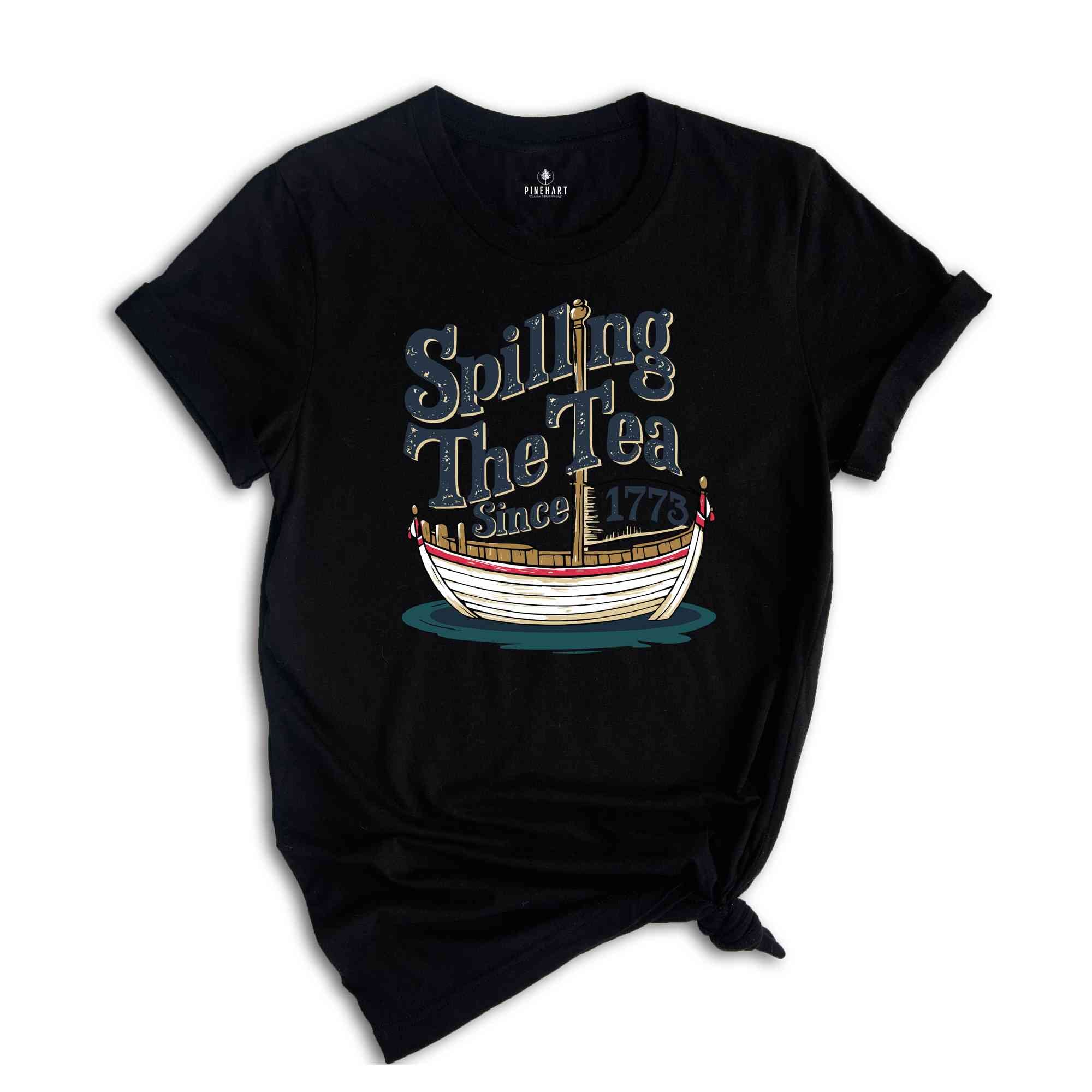 Spilling The Tea Since 1773 Shirt, Patriotic Shirt, History Lover Gift, Boston Tea Party, Fourth Of July Shirt, American Shirt