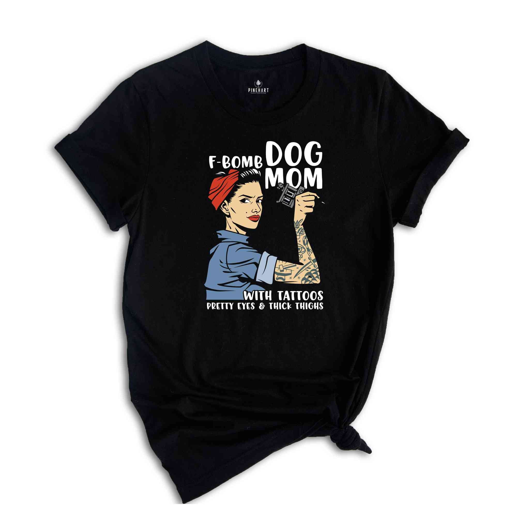 F-Bomb Dog Mom with Tattoos Shirt, Pretty Eyes & Thick Thighs Shirt, Dog Lover Shirt, Cool Dog Mama Shirt, Fur Mom Gift, Dog Mama Shirt