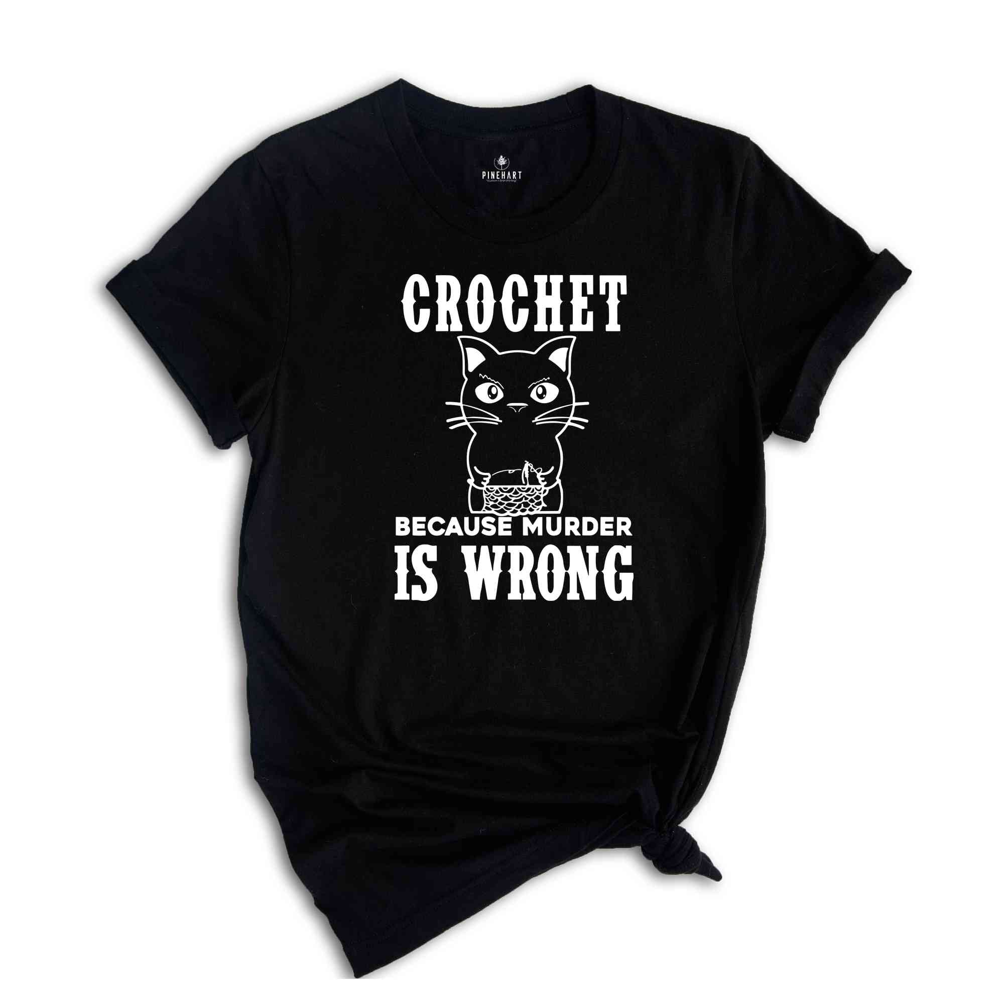 Crochet Because Murder Is Wrong Shirt, Crocheting Shirt, Funny Quote Shirt, Crochet Lover Shirt, Gift For Crochet Lover