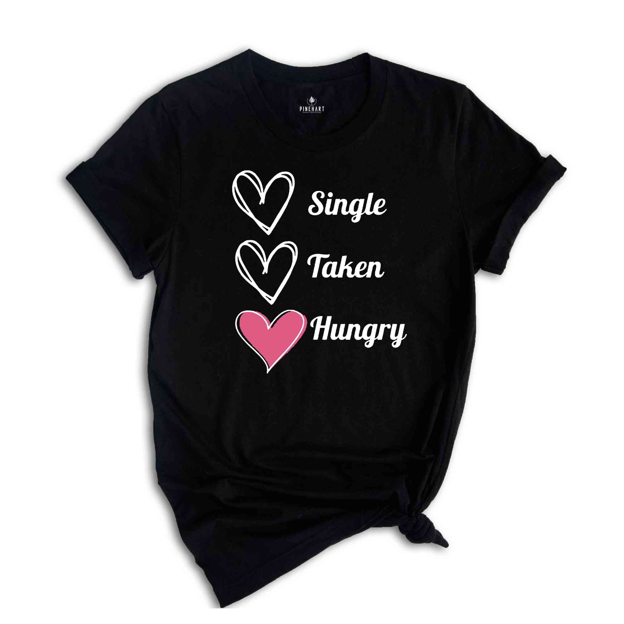 Single Taken Hungry Shirt, Valentine Day Shirt, Funny Valentine's Day Shirt, Funny Shirt, Valentine Day Gift