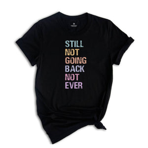 Still Not Going Back Not Ever Shirt, Feminist Shirt, Anti-trump Shirt, Election Shirt, Trump Shirt, Motivational Shirt