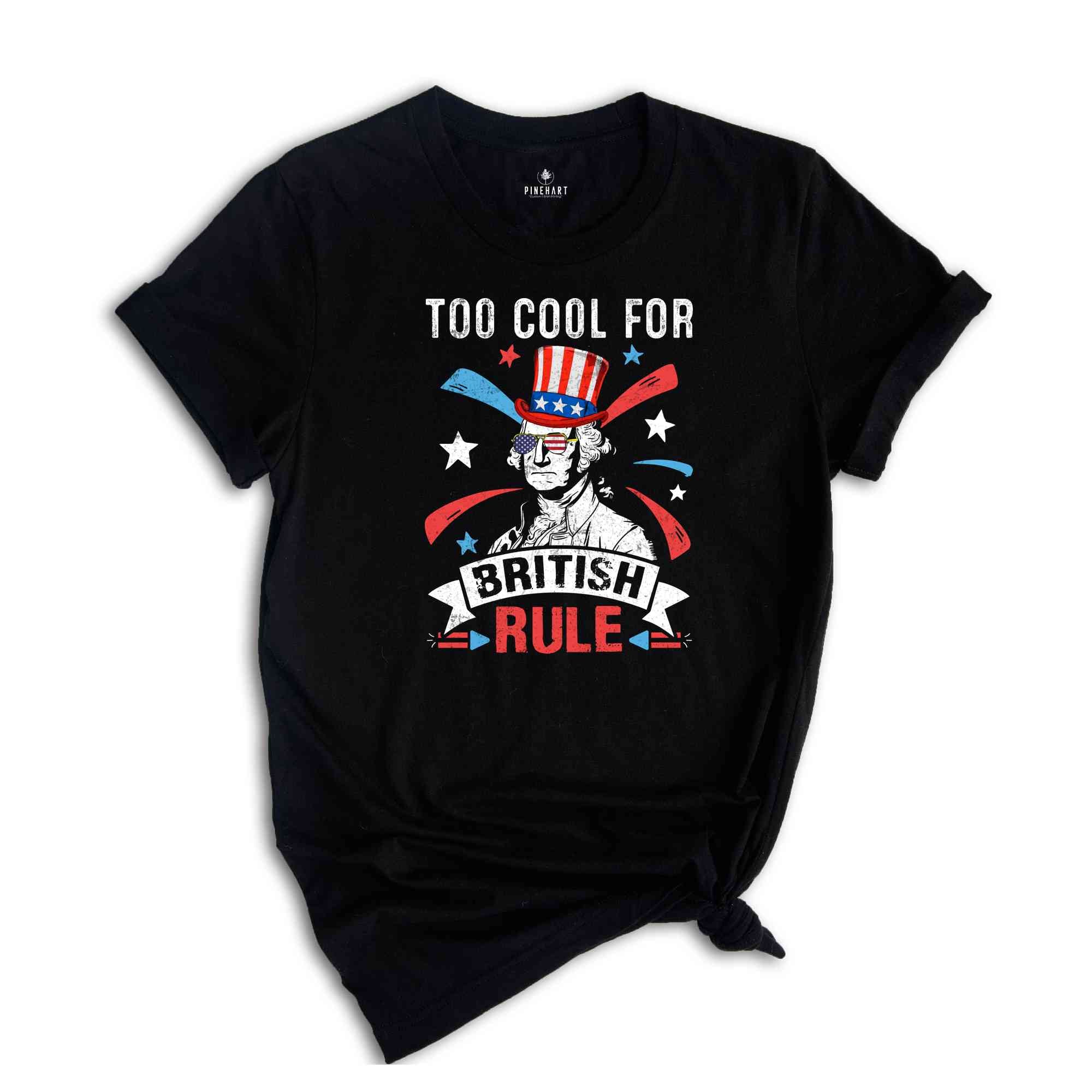 Too Cool For British Rule Shirt, Funny 4th Of July Shirt, 4th Of July Shirt, 4th Of July Gift,Retro America Shirt, Independence Day Shirt