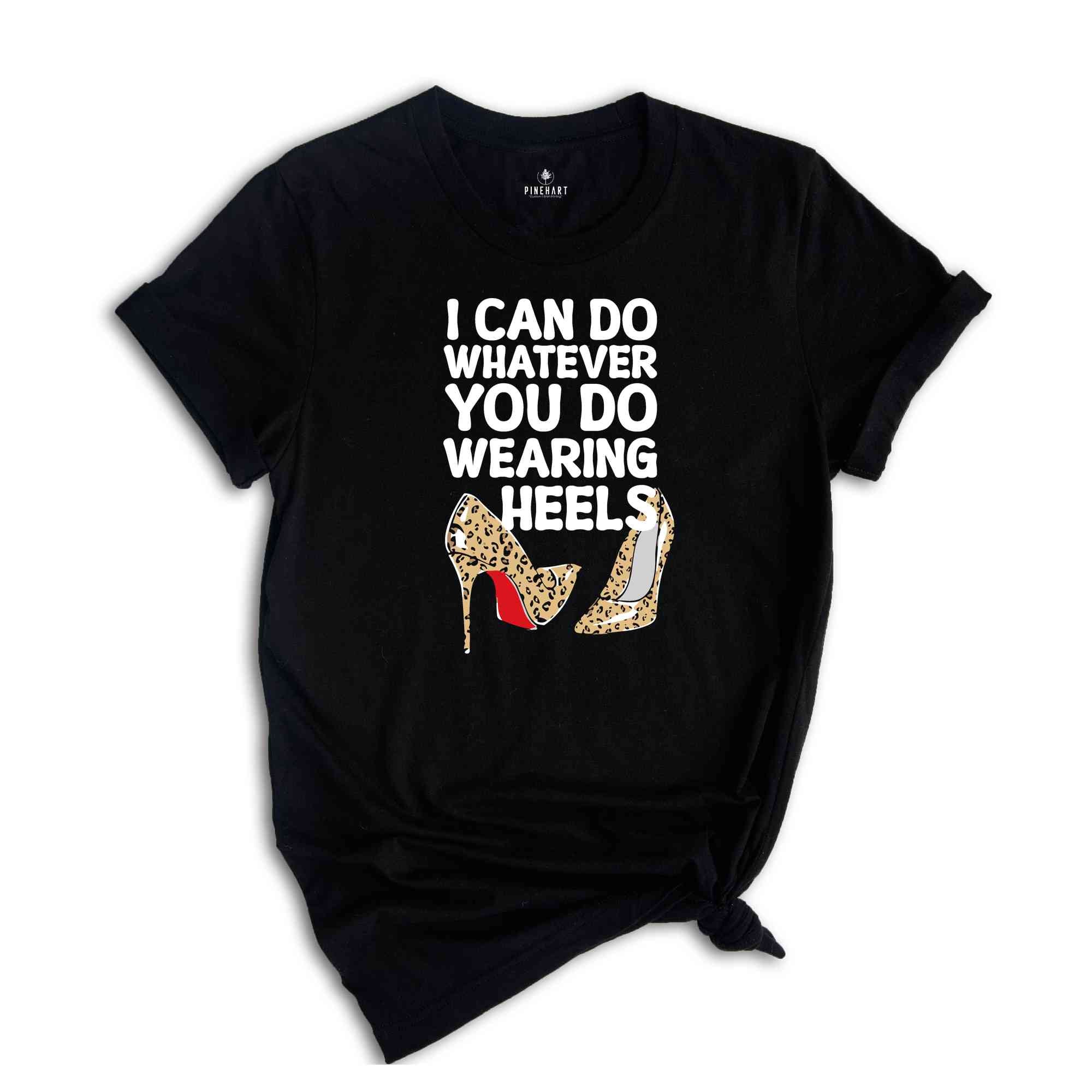 I Can Do Whatever You Do Wearing Heels Shirt, Boss Lady Shirt, Girls Power Shirt, Working Mom tee, leopard Heels Tee, Leopard Louboutin tee